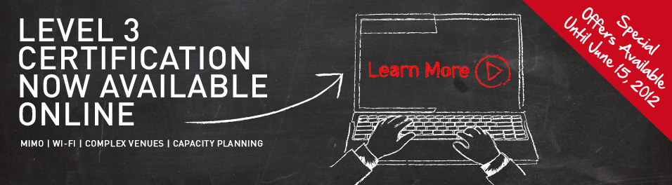 Level 3 Certification Now Available Online | Mimo | Wi-Fi | Complex Venues |  Capacity Planning - Learn More - Special Offers Available Until June 15, 2012