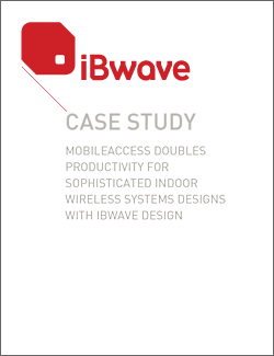 CASE STUDY - MOBILEACCESS DOUBLES PRODUCTIVITY FOR SOPHISTICATED INDOOR WIRELESS SYSTEMS DESIGNS WITH iBWAVE DESIGN
