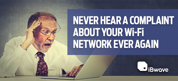 iBwave 8: never hear a complaint about your Wi-Fi network EVER again iBwave 8: never hear a complainT about your Wi-Fi network EVER again